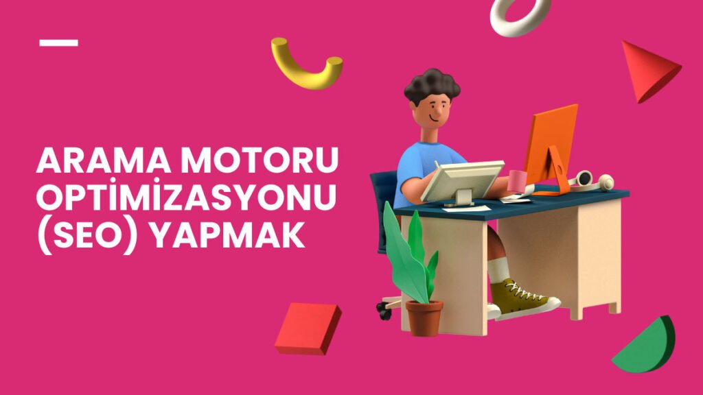 Arama motoru optimizasyonu(SEO) yapmak