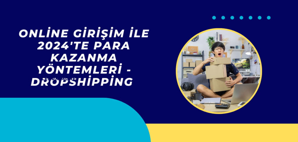 Online Girişim ile 2024'te Para Kazanma Yöntemleri - Dropshipping